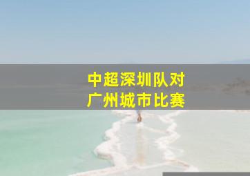 中超深圳队对广州城市比赛