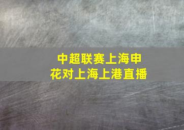 中超联赛上海申花对上海上港直播