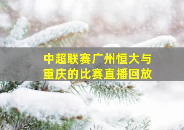 中超联赛广州恒大与重庆的比赛直播回放