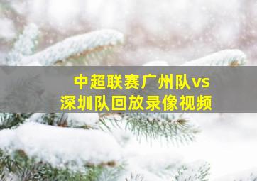 中超联赛广州队vs深圳队回放录像视频