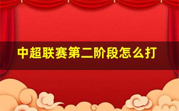 中超联赛第二阶段怎么打