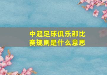 中超足球俱乐部比赛规则是什么意思