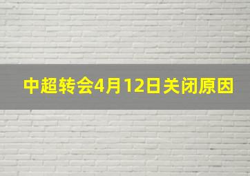 中超转会4月12日关闭原因