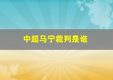 中超马宁裁判是谁