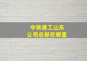 中铁建工山东公司总部在哪里