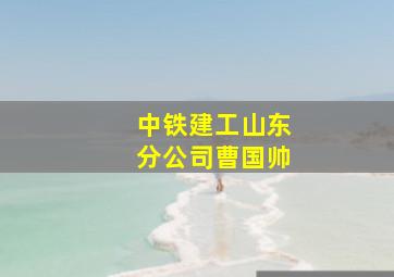 中铁建工山东分公司曹国帅