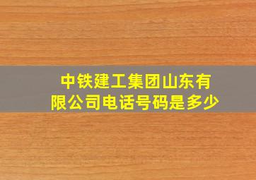 中铁建工集团山东有限公司电话号码是多少