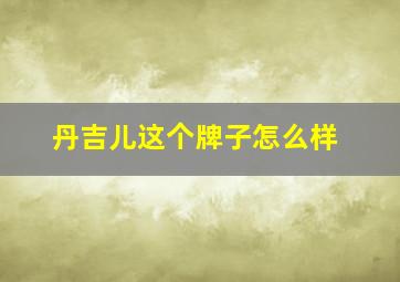 丹吉儿这个牌子怎么样