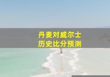 丹麦对威尔士历史比分预测