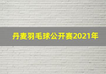 丹麦羽毛球公开赛2021年