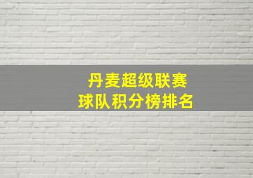 丹麦超级联赛球队积分榜排名