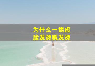 为什么一焦虑脸发烫就发烫