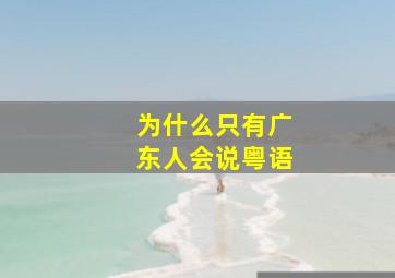 为什么只有广东人会说粤语