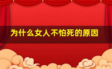 为什么女人不怕死的原因