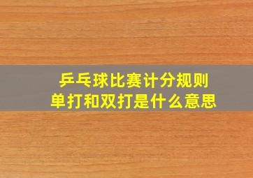 乒乓球比赛计分规则单打和双打是什么意思