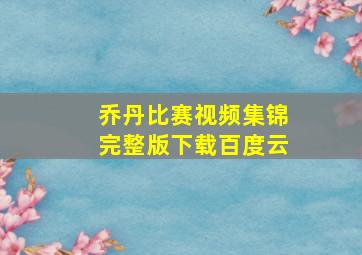 乔丹比赛视频集锦完整版下载百度云