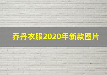 乔丹衣服2020年新款图片