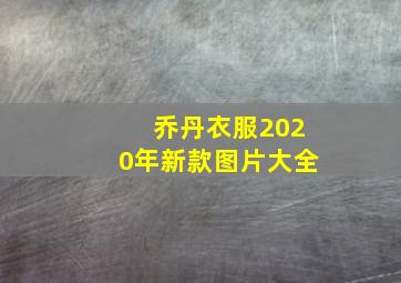 乔丹衣服2020年新款图片大全