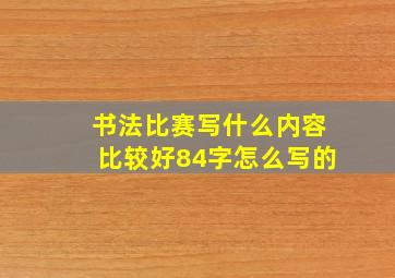 书法比赛写什么内容比较好84字怎么写的