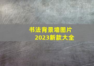 书法背景墙图片2023新款大全