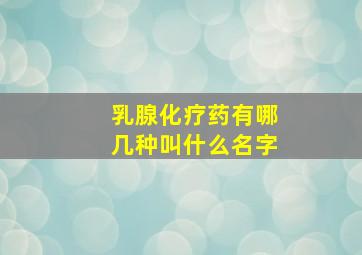 乳腺化疗药有哪几种叫什么名字