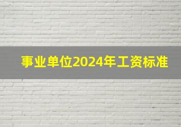 事业单位2024年工资标准