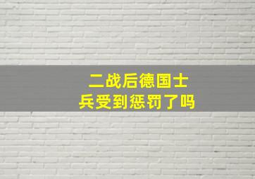 二战后德国士兵受到惩罚了吗