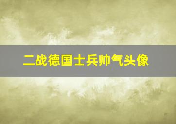 二战德国士兵帅气头像