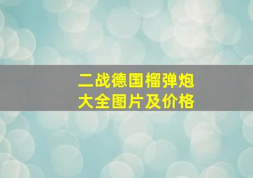 二战德国榴弹炮大全图片及价格