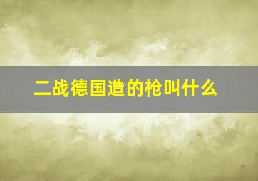 二战德国造的枪叫什么