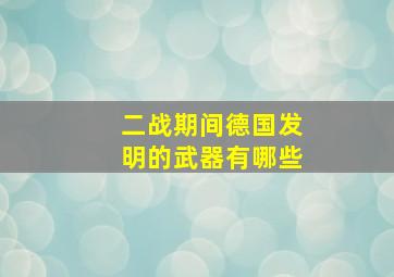 二战期间德国发明的武器有哪些