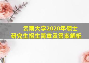 云南大学2020年硕士研究生招生简章及答案解析