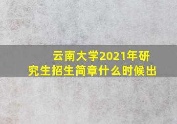 云南大学2021年研究生招生简章什么时候出