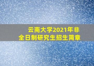 云南大学2021年非全日制研究生招生简章