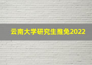 云南大学研究生推免2022