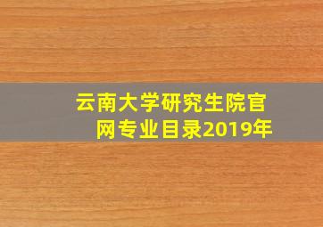 云南大学研究生院官网专业目录2019年