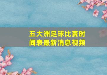 五大洲足球比赛时间表最新消息视频