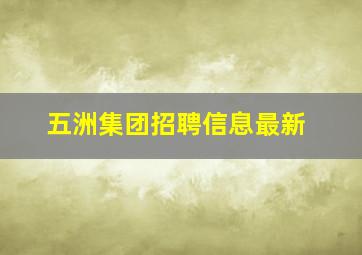 五洲集团招聘信息最新