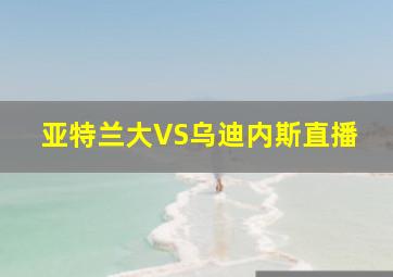 亚特兰大VS乌迪内斯直播