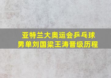 亚特兰大奥运会乒乓球男单刘国梁王涛晋级历程