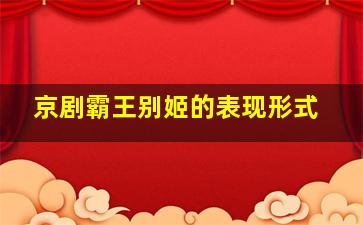 京剧霸王别姬的表现形式