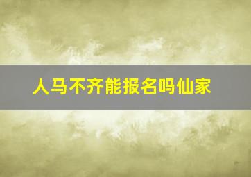 人马不齐能报名吗仙家