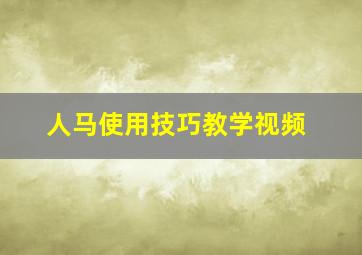 人马使用技巧教学视频