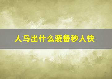 人马出什么装备秒人快