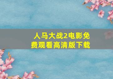 人马大战2电影免费观看高清版下载