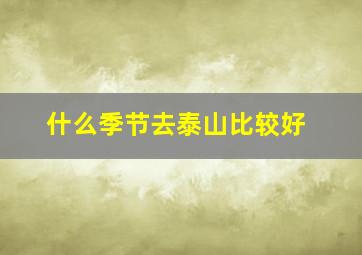 什么季节去泰山比较好