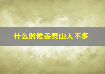 什么时候去泰山人不多