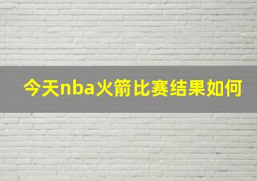 今天nba火箭比赛结果如何