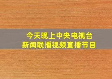 今天晚上中央电视台新闻联播视频直播节目