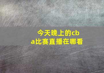 今天晚上的cba比赛直播在哪看